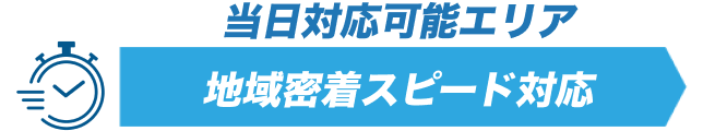 当日対応可能エリア地域密着スピード対応